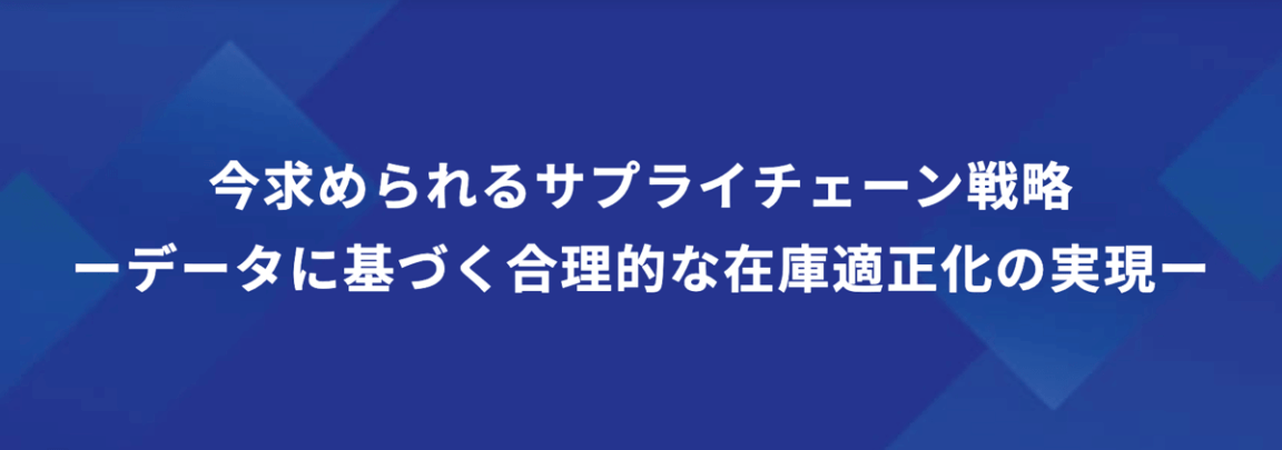今求められるサプライチェーン戦略ーデータに基づく合理的な在庫適正化の実現ー